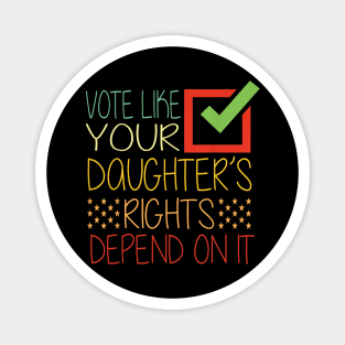 Vote Like Your Daughter’s Rights Depend on It b1 Magnet